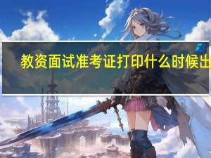 教资面试准考证打印什么时候出来