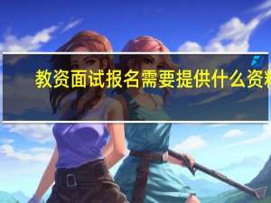 教资面试报名需要提供什么资料_