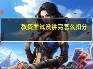教资面试没讲完怎么扣分