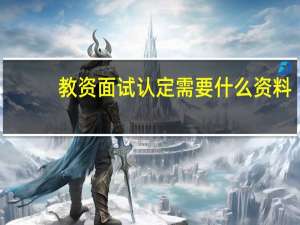 教资面试认定需要什么资料