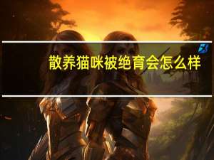 散养猫咪被绝育会怎么样