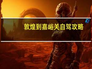 敦煌到嘉峪关自驾攻略