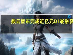 数云宣布完成近亿元D1轮融资