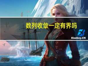 数列收敛一定有界吗（数列收敛）