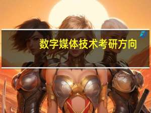 数字媒体技术考研方向
