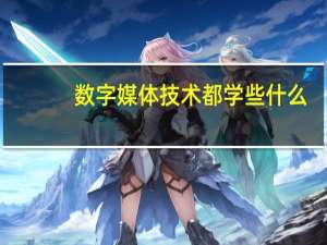 数字媒体技术都学些什么