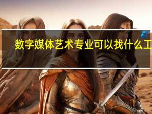 数字媒体艺术专业可以找什么工作
