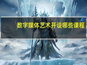 数字媒体艺术开设哪些课程