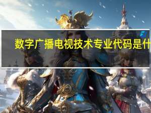 数字广播电视技术专业代码是什么