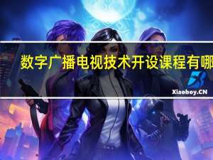 数字广播电视技术开设课程有哪些