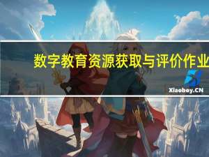 数字教育资源获取与评价作业（数字教育资源）