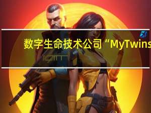 数字生命技术公司“MyTwins.ai”完成千万元级融资