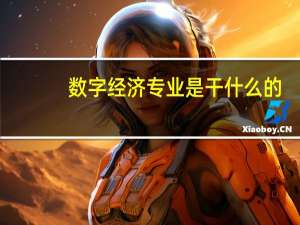 数字经济专业是干什么的