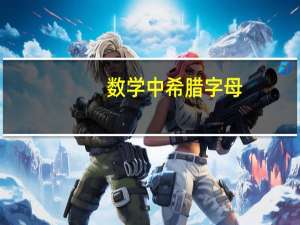 数学中希腊字母（希腊字母发音表）