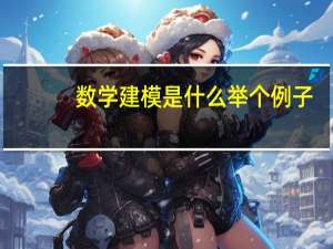 数学建模是什么举个例子（数学建模是什么）