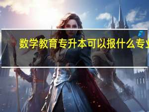 数学教育专升本可以报什么专业