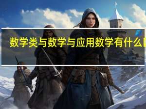 数学类与数学与应用数学有什么区别