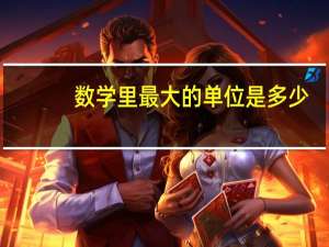 数学里最大的单位是多少