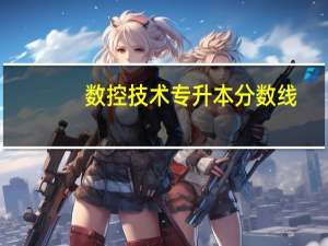 数控技术专升本分数线
