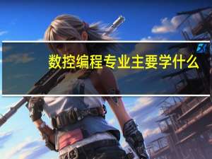 数控编程专业主要学什么