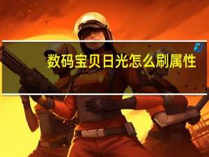 数码宝贝日光怎么刷属性（数码宝贝日光金手指）