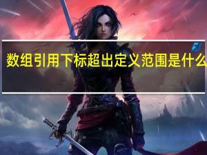 数组引用下标超出定义范围是什么问题？怎么解决？谢谢你回答我