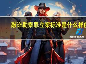 敲诈勒索罪立案标准是什么样的