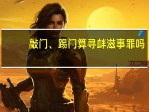 敲门、踢门算寻衅滋事罪吗