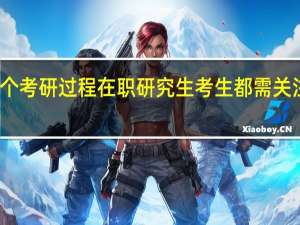整个考研过程在职研究生考生都需关注的问题