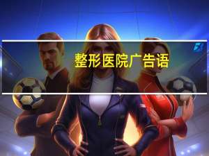 整形医院广告语(美容店广告词的目的)
