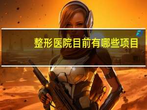 整形医院目前有哪些项目，医美主要装修哪些区域