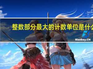 整数部分最大的计数单位是什么