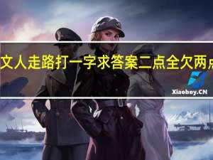 文人走路打一字求答案二点全欠两点全欠