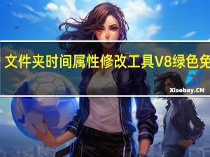 文件夹时间属性修改工具 V8 绿色免费版（文件夹时间属性修改工具 V8 绿色免费版功能简介）