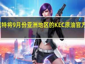 文件显示科威特将9月份亚洲地区的KEC原油官方手机设定为较阿曼/迪拜均价升水2.85美元/桶