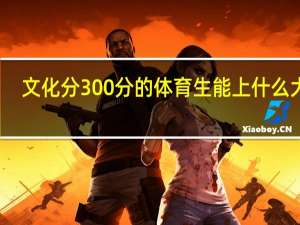 文化分300分的体育生能上什么大学