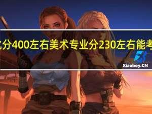 文化分400左右美术专业分230左右能考什么大学