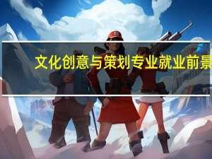 文化创意与策划专业就业前景