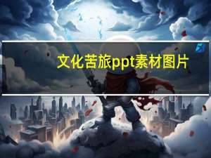 文化苦旅ppt素材图片（文化苦旅ppt素材）