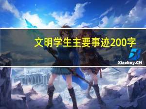 文明学生主要事迹200字（文明学生主要事迹）