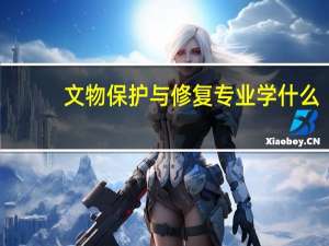 文物保护与修复专业学什么