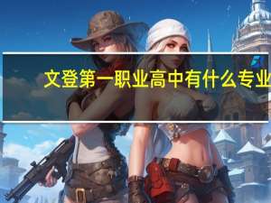 文登第一职业高中有什么专业