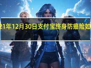 文章整理时间2021年12月30日 支付宝终身防癌险如何样 确实能够保终身吗