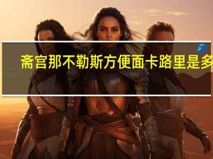 斋宫 那不勒斯方便面卡路里是多少