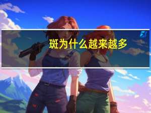 斑为什么越来越多，为什么脸上的斑越来越多