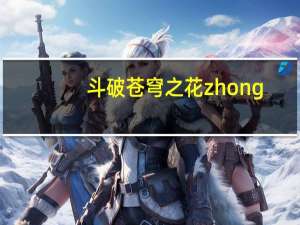 斗破苍穹之花zhong（斗破苍穹之花宗秘史全篇）