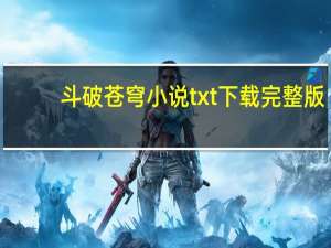 斗破苍穹小说txt下载 完整版（斗破苍穹小说txt下载）