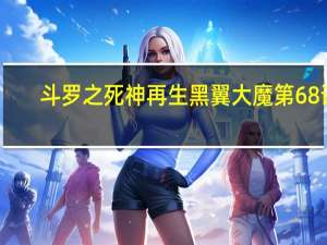 斗罗之死神再生黑翼大魔第68话（斗罗之死神再生）