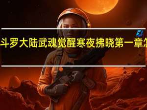 斗罗大陆武魂觉醒寒夜拂晓第一章怎么过-寒夜拂晓第一攻略