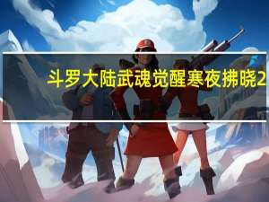 斗罗大陆武魂觉醒寒夜拂晓2-3怎么打-寒夜拂晓2-3通关攻略